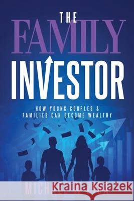 The Family Investor: How Young Couples & Families Can Become Wealthy Michael W. Zisa 9781508649731 Createspace Independent Publishing Platform - książka