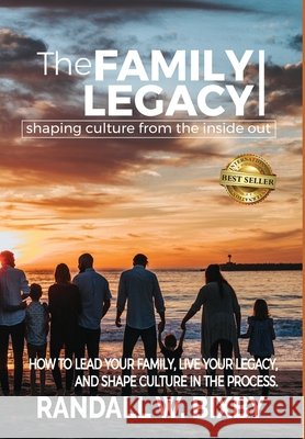 The Family Legacy - Shaping Culture from the Inside Out: How to Lead Your Family, Live Your Legacy, and Shape Culture in the Process Randall W. Bixby 9781949535716 Cultural Architects - książka