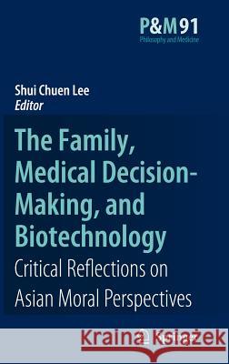 The Family, Medical Decision-Making, and Biotechnology: Critical Reflections on Asian Moral Perspectives Lee, Shui Chuen 9781402052194 Springer - książka