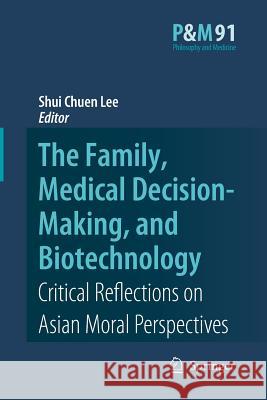 The Family, Medical Decision-Making, and Biotechnology: Critical Reflections on Asian Moral Perspectives Lee, Shui Chuen 9789400788480 Springer - książka