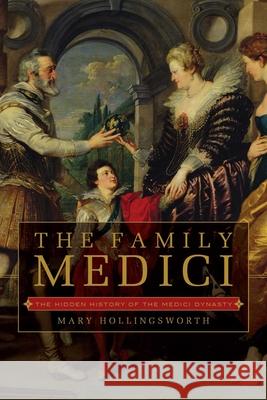 The Family Medici: The Hidden History of the Medici Dynasty Mary Hollingsworth 9781643131504 Pegasus Books - książka