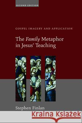 The Family Metaphor in Jesus' Teaching: Gospel Imagery and Application Finlan, Stephen 9781620321157 Cascade Books - książka