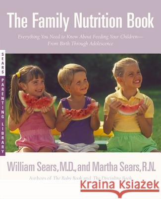 The Family Nutrition Book: Everything You Need to Know about Feeding Your Children - From Birth to Age Two William Sears Martha Sears 9780316777155 Little Brown and Company - książka