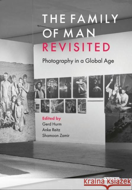 The Family of Man Revisited: Photography in a Global Age Anke Reitz Gerd Hurm Shamoon Zamir 9781784539672 I. B. Tauris & Company - książka