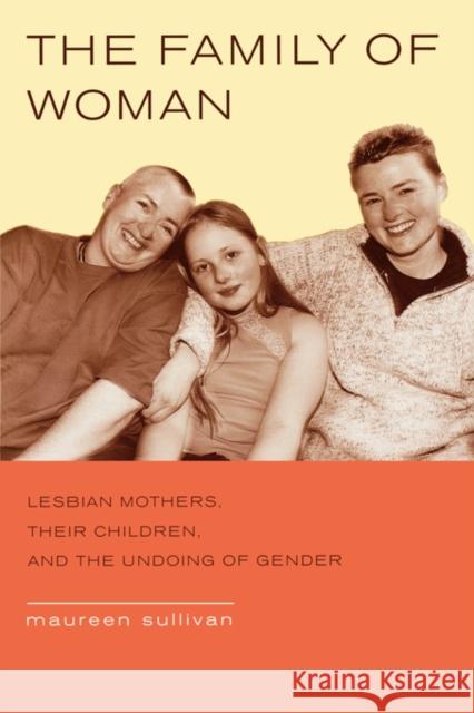The Family of Woman: Lesbian Mothers, Their Children, and the Undoing of Gender Sullivan, Maureen 9780520239647 University of California Press - książka