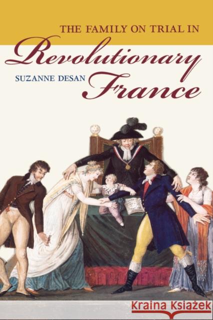 The Family on Trial in Revolutionary France: Volume 51 Desan, Suzanne 9780520248168 University of California Press - książka