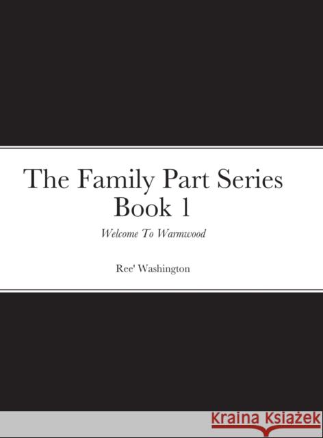 The Family Part Series Book 1: Welcome To Warmwood Ree' Washington 9781365975486 Lulu.com - książka