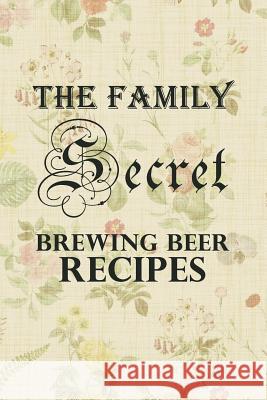 The Family Secret Beer Brewing Recipes: Homebrew Cookbook Fun Family Gift Jimmy Goo 9781081332587 Independently Published - książka