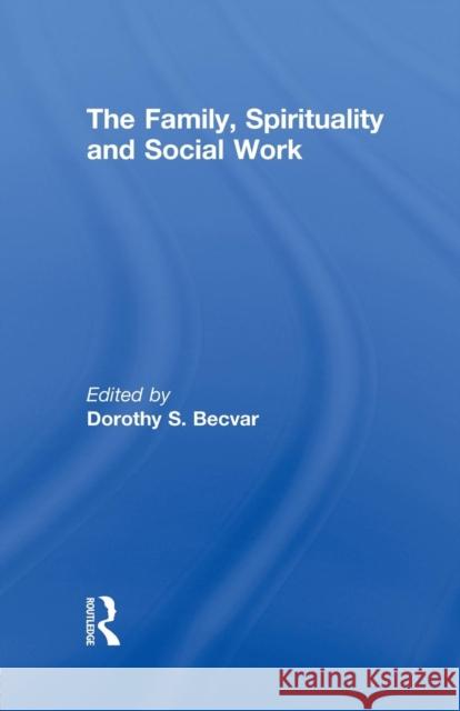 The Family, Spirituality, and Social Work Dorothy Stroh Becvar   9781138002340 Routledge - książka