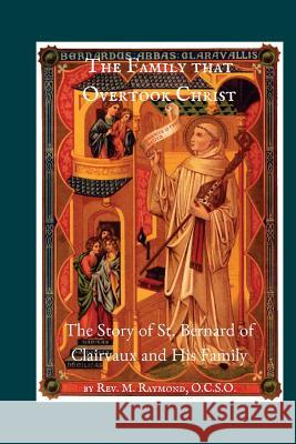 The Family that Overtook Christ: The Story of St. Bernard of Clairvaux and His Family Raymond, M. 9781727779677 Createspace Independent Publishing Platform - książka
