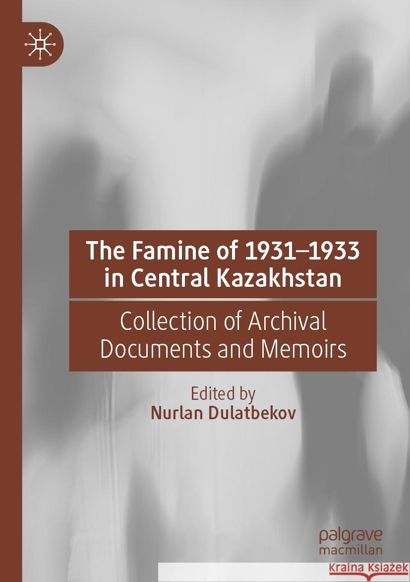 The Famine of 1931-1933 in Central Kazakhstan: Collection of Archival Documents and Memoirs Nurlan Dulatbekov Alfiya Kitibayeva 9789811985768 Palgrave MacMillan - książka