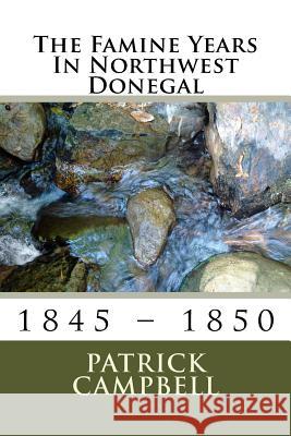 The Famine Years In Northwest Donegal: 1845 - 1850 Campbell, Patrick 9781515049104 Createspace - książka