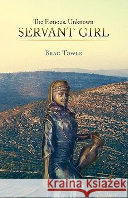 The Famous, Unknown Servant Girl Towle Bra 9781449700898 WestBow Press - książka