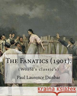 The Fanatics (1901). By: Paul Laurence Dunbar, (World's classic's).: Paul Laurence Dunbar (June 27, 1872 - February 9, 1906) was an American po Dunbar, Paul Laurence 9781978162273 Createspace Independent Publishing Platform - książka