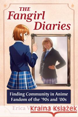The Fangirl Diaries: Finding Community in Anime Fandom of the '90s and '00s Erica Victoria Espejo 9781476696508 McFarland & Company - książka