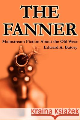 The Fanner: Mainstream Fiction About Old West Batory, Edward a. 9780595241248 Writers Club Press - książka