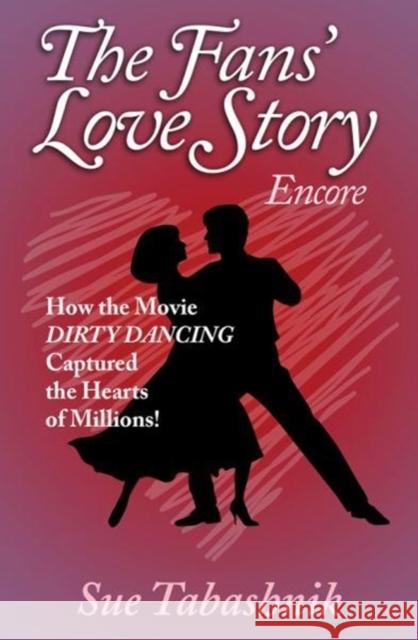The Fans' Love Story Encore: How the Movie Dirty Dancing Captured the Hearts of Millions! Sue Tabashnik   9780989408608 Passion Spirit Dreams Press - książka