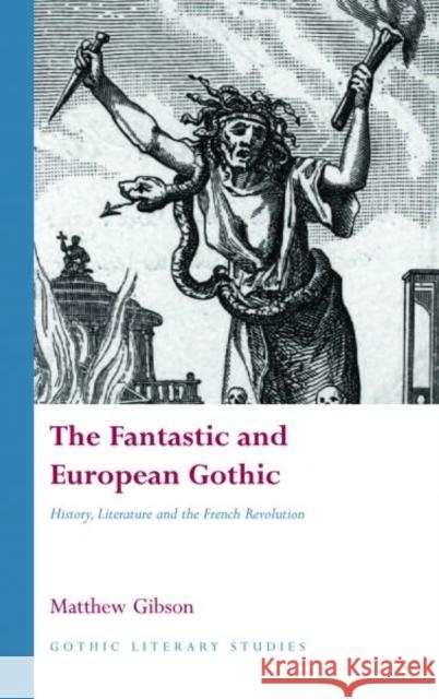 The Fantastic and European Gothic : History, Literature and the French Revolution Matthew Gibson 9780708325728 University of Wales Press - książka