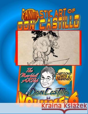 The Fantastic Art of Don Castillo Vol. 6: More Art from: Don Castillo 'the Martial ARTist'! Castillo, Don 9781495264702 Createspace - książka