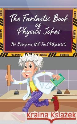 The Fantastic Book of Physics Jokes: For Everyone, Not Just Physicists Amy Sprinks Shane Van  9780645220650 Unconventional Publishing - książka