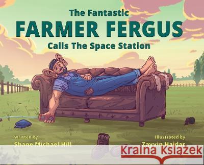 The Fantastic Farmer Fergus: Calls The Space Station Shane M Hill   9780645776713 Shane Hill - książka