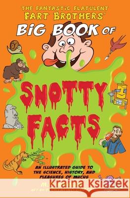 The Fantastic Flatulent Fart Brothers' Big Book of Snotty Facts: An Illustrated Guide to the Science, History, and Pleasures of Mucus; UK edition M. D. Whalen 9789627866459 Top Floor Books - książka