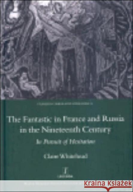 The Fantastic in France and Russia in the 19th Century: In Pursuit of Hesitation Whitehead, Claire 9781904350569  - książka