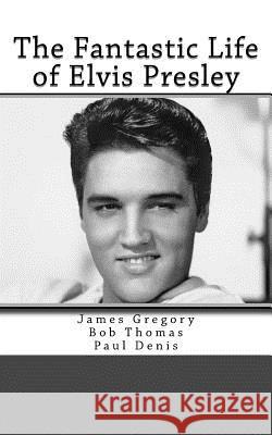 The Fantastic Life of Elvis Presley James Gregory Bob Thomas Paul Denis 9781535123952 Createspace Independent Publishing Platform - książka
