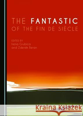 The Fantastic of the Fin de Siècle Beran Zdenä>k 9781443897426 Cambridge Scholars Publishing - książka