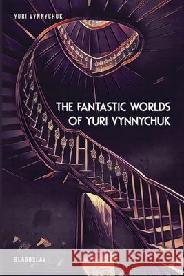 The Fantastic Worlds of Yuri Vynnychuk Yuri Vynnychuk 9781911414063 Glagoslav Publications B.V. - książka