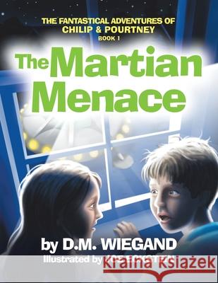 The Fantastical Adventures of Chilip & Pourtney Book 1: The Martian Menace D M Wiegand, Joe Eckstein 9781796086232 Xlibris Us - książka