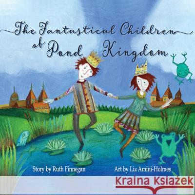 The Fantastical Children of Pond Kingdom Ruth Finnegan Liz Amini-Holmes 9781911221104 Balestier Press - książka