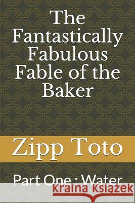 The Fantastically Fabulous Fable of the Baker: Part One: Water Zipp Toto 9781728847702 Independently Published - książka