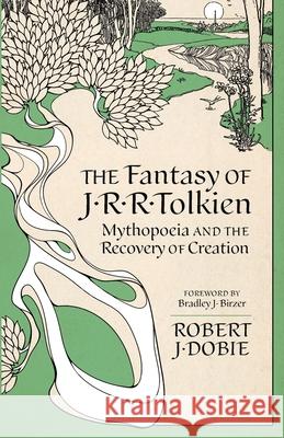 The Fantasy of J.R.R. Tolkien: Mythopeia and the Recovery of Creation Robert J. Dobie Bradley J. Birzer 9780813238159 Catholic University of America Press - książka