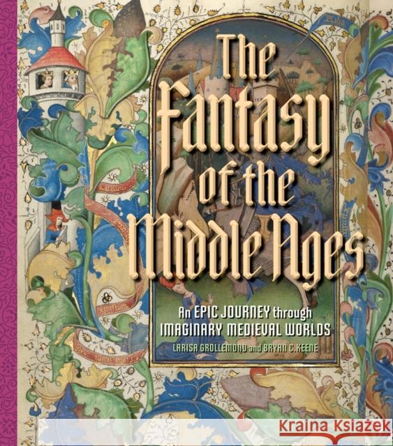 The Fantasy of the Middle Ages: An Epic Journey Through Imaginary Medieval Worlds Grollemond, Larisa 9781606067581 Getty Trust Publications - książka