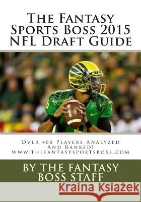 The Fantasy Sports Boss 2015 NFL Draft Guide: Over 400 Players Analyzed And Ranked Boss, Fantasy Sports 9781507724576 Createspace - książka