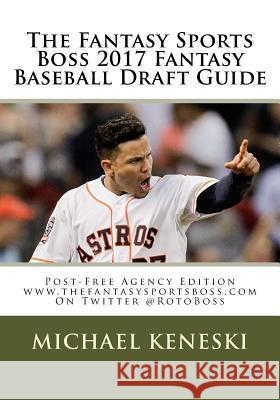 The Fantasy Sports Boss 2017 Fantasy Baseball Draft Guide: Post-Free Agency Edition Michael Keneski 9781541140349 Createspace Independent Publishing Platform - książka