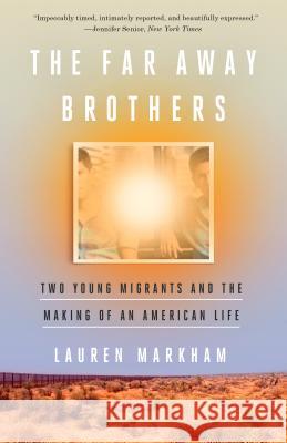 The Far Away Brothers: Two Young Migrants and the Making of an American Life Lauren Markham 9781101906200 Broadway Books - książka