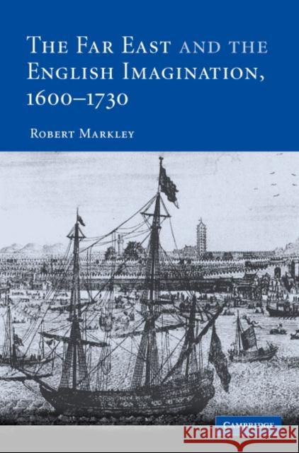 The Far East and the English Imagination, 1600-1730 Robert Markley 9780521819442 Cambridge University Press - książka