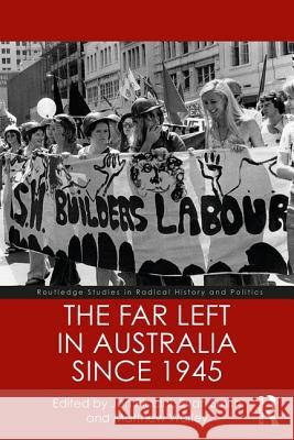 The Far Left in Australia Since 1945 Evan Smith Jon Piccini Matthew Worley 9781138541580 Routledge - książka