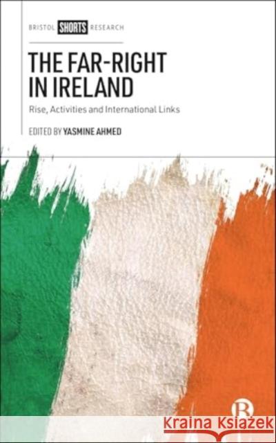 The Far-Right in Ireland: Rise, Activities and International Links Yasmine Ahmed 9781529244823 Bristol University Press - książka