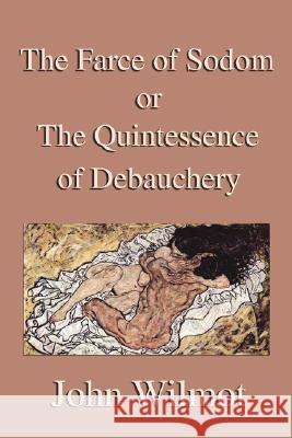 The Farce of Sodom or the Quintessence of Debauchery John Wilmot 2nd Earl of R Th 9781599865904 Filiquarian Publishing, LLC. - książka