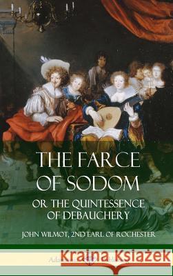 The Farce of Sodom: or the Quintessence of Debauchery (Hardcover) John Wilmot 9780359032051 Lulu.com - książka