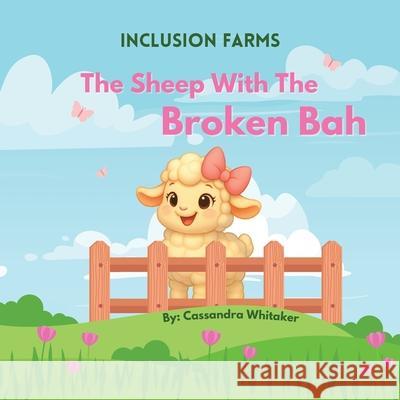 The Farm Inclusion Series - The Sheep with the Broken Bah Cassandra Whitaker 9781998532728 Ahelia Publishing LLC - książka