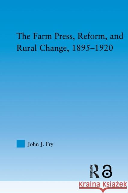 The Farm Press, Reform and Rural Change, 1895-1920 John J. Fry 9780415652414 Routledge - książka