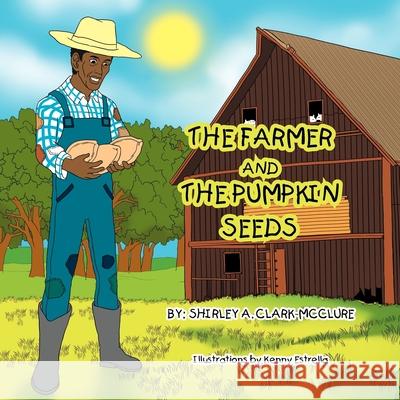 The Farmer and the Pumpkin Seeds Shirley a Clark-McClure 9781477130377 Xlibris - książka