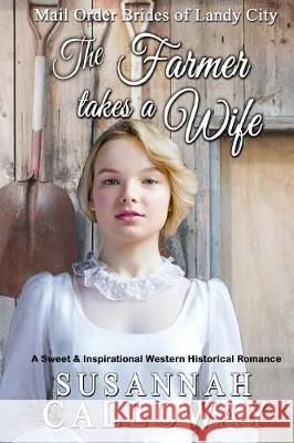 The Farmer Takes a Wife: A Sweet & Inspirational Historical Western Romance Susannah Calloway 9781974583256 Createspace Independent Publishing Platform - książka