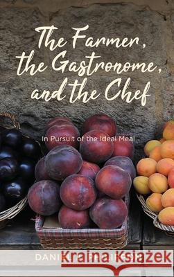 The Farmer, the Gastronome, and the Chef: In Pursuit of the Ideal Meal Daniel J. Philippon 9780813952031 University of Virginia Press - książka