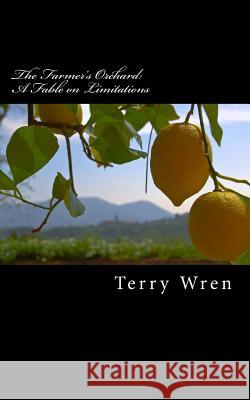 The Farmer's Orchard: A Fable on Limitations Terry Wren 9781497497252 Createspace - książka