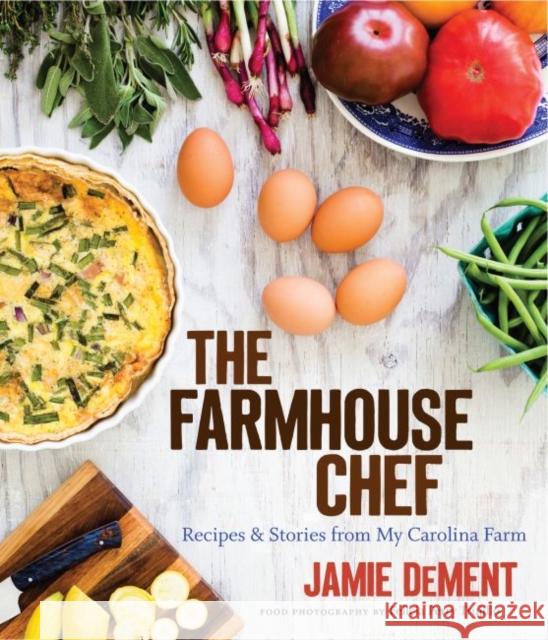 The Farmhouse Chef: Recipes and Stories from My Carolina Farm Jamie Dement 9781469635064 University of North Carolina Press - książka